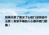 如果天黑了夜深了心的门没锁是什么歌（夜里不睡的人心都开着门歌曲）