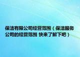 保洁有限公司经营范围（保洁服务公司的经营范围 快来了解下吧）