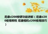 尼康d200按键功能讲解（尼康d200使用教程 尼康相机d200使用技巧）