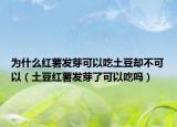 为什么红薯发芽可以吃土豆却不可以（土豆红薯发芽了可以吃吗）