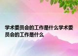 学术委员会的工作是什么学术委员会的工作是什么
