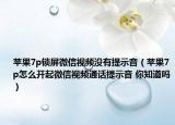 苹果7p锁屏微信视频没有提示音（苹果7p怎么开起微信视频通话提示音 你知道吗）