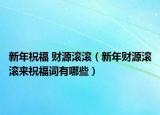 新年祝福 财源滚滚（新年财源滚滚来祝福词有哪些）