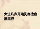 女生几岁开始乳房检查敲黑板