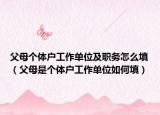 父母个体户工作单位及职务怎么填（父母是个体户工作单位如何填）