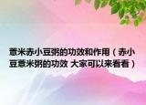 薏米赤小豆粥的功效和作用（赤小豆薏米粥的功效 大家可以来看看）