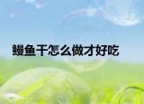 鳗鱼干怎么做才好吃