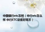 中国银行etc怎样（中行etc怎么样 中行ETC设备好用不）