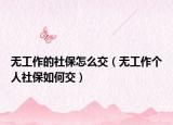 无工作的社保怎么交（无工作个人社保如何交）