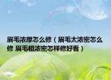眉毛浓厚怎么修（眉毛太浓密怎么修 眉毛粗浓密怎样修好看）