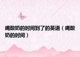 喝酸奶的时间到了的英语（喝酸奶的时间）