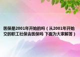 医保是2001年开始的吗（从2001年开始交的职工社保含医保吗 下面为大家解答）