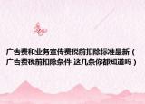 广告费和业务宣传费税前扣除标准最新（广告费税前扣除条件 这几条你都知道吗）
