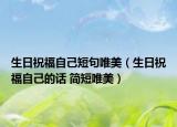生日祝福自己短句唯美（生日祝福自己的话 简短唯美）