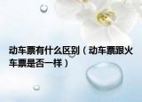 动车票有什么区别（动车票跟火车票是否一样）