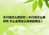 半只鸡怎么煮好吃（半只鸡怎么做好吃 怎么会有这么简单的做法）