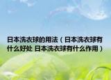 日本洗衣球的用法（日本洗衣球有什么好处 日本洗衣球有什么作用）