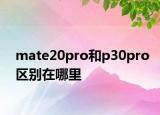 mate20pro和p30pro区别在哪里