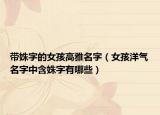 带姝字的女孩高雅名字（女孩洋气名字中含姝字有哪些）