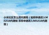 小米社区怎么进内测组（如何申请进入MIUI10内测组 怎样申请进入MIUI10内测组）
