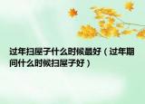过年扫屋子什么时候最好（过年期间什么时候扫屋子好）