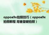 oppoa9x拍照技巧（oppoa9x拍照教程 用音量键拍照）