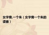 女字旁,一个朱（女字旁一个朱的读音）