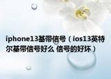 iphone13基带信号（ios13英特尔基带信号好么 信号的好坏）