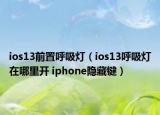 ios13前置呼吸灯（ios13呼吸灯在哪里开 iphone隐藏键）