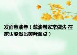发面葱油卷（葱油卷家常做法 在家也能做出美味面点）
