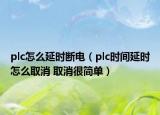 plc怎么延时断电（plc时间延时怎么取消 取消很简单）