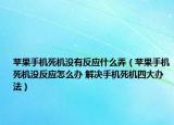 苹果手机死机没有反应什么弄（苹果手机死机没反应怎么办 解决手机死机四大办法）