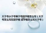 大于号小于号等于号田字格怎么写（大于号怎么写在田字格 田字格怎么写大于号）