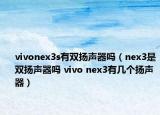 vivonex3s有双扬声器吗（nex3是双扬声器吗 vivo nex3有几个扬声器）
