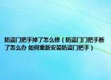 防盗门把手掉了怎么修（防盗门门把手断了怎么办 如何重新安装防盗门把手）