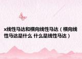 x线性马达和横向线性马达（横向线性马达是什么 什么是线性马达）