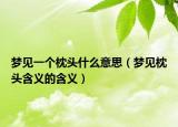 梦见一个枕头什么意思（梦见枕头含义的含义）