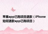 苹果app已购项目退款（iPhone如何退款app已购项目）