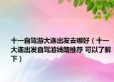 十一自驾游大连出发去哪好（十一大连出发自驾游线路推荐 可以了解下）
