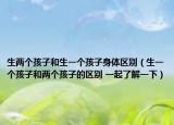 生两个孩子和生一个孩子身体区别（生一个孩子和两个孩子的区别 一起了解一下）