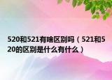 520和521有啥区别吗（521和520的区别是什么有什么）