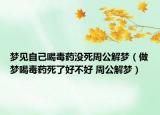 梦见自己喝毒药没死周公解梦（做梦喝毒药死了好不好 周公解梦）