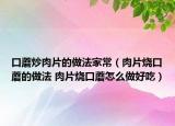 口蘑炒肉片的做法家常（肉片烧口蘑的做法 肉片烧口蘑怎么做好吃）
