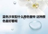 蓝色沙发配什么颜色窗帘 这种颜色最好看呢