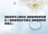 油焖菠菜怎么做好吃 油焖菠菜的家常做法（油焖菠菜的东北做法 油焖菠菜的家常做法）