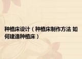 种植床设计（种植床制作方法 如何建造种植床）