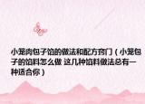 小笼肉包子馅的做法和配方窍门（小笼包子的馅料怎么做 这几种馅料做法总有一种适合你）
