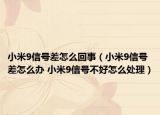 小米9信号差怎么回事（小米9信号差怎么办 小米9信号不好怎么处理）