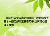 一路走好天堂安息短句最后一程愿你在天堂（一路走好天堂安息句子 这次精心整理了几句）