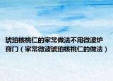 琥珀核桃仁的家常做法不用微波炉窍门（家常微波琥珀核桃仁的做法）